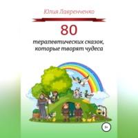 80 терапевтических сказок, которые творят чудеса, audiobook Юлии Лавренченко. ISDN68673765