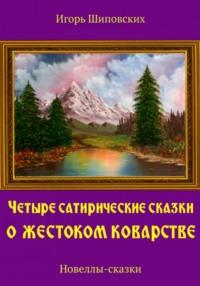 Четыре сатирические сказки о жестоком коварстве, аудиокнига Игоря Дасиевича Шиповских. ISDN68674601