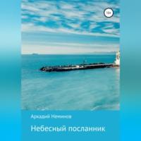 Небесный посланник, książka audio Аркадия Неминова. ISDN68676645