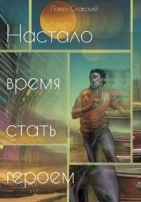 Настало время стать героем, książka audio Павла Славского. ISDN68678535