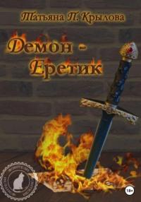 Демон – Еретик - Татьяна Крылова