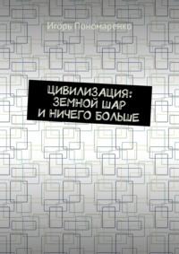 Цивилизация: земной шар и ничего больше, аудиокнига Игоря Пономаренко. ISDN68693211