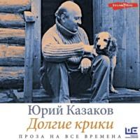 Долгие крики, książka audio Юрия Казакова. ISDN68693397