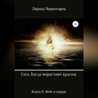 Сага «Когда вырастают крылья». Книга II. Небо в сердце, audiobook Ларисы Черногорец. ISDN68694267