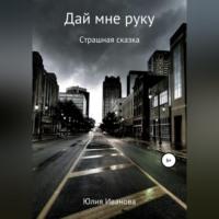 Дай мне руку, książka audio Юлии Ивановой. ISDN68694330