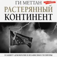 Растерянный континент. В защиту демократии и независимости Европы, audiobook Ги Меттана. ISDN68720505