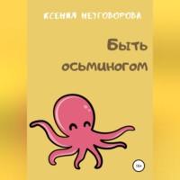 Быть осьминогом, książka audio Ксении Викторовны Незговоровой. ISDN68722608