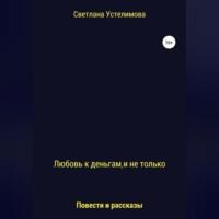 Любовь к деньгам, и не только, аудиокнига Светланы Борисовны Устелимовой. ISDN68727603