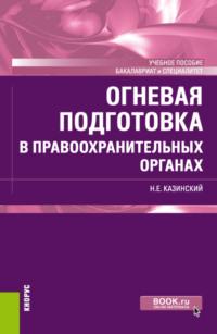 Огневая подготовка в правоохранительных органах. (Бакалавриат, Специалитет). Учебное пособие. - Николай Казинский