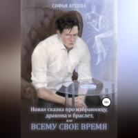 Новая сказка про избранницу, дракона и браслет, или Всему свое время, аудиокнига Софьи Агеевой. ISDN68731251