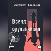 Время одуванчиков - Александр Афанасьев