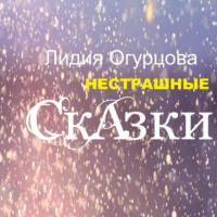 Нестрашные Сказки, audiobook Лидии Викторовны Огурцовой. ISDN68764863
