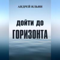 Дойти до горизонта, książka audio Андрея Александровича Ильина. ISDN68766696