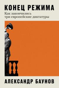Конец режима. Как закончились три европейские диктатуры, audiobook Александра Баунова. ISDN68775138