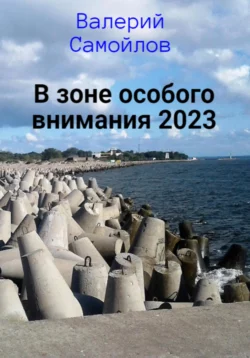 В зоне особого внимания – 2023 - Валерий Самойлов