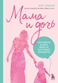 Мама и дочь. Как помочь дочери вырасти настоящей женщиной, audiobook Мэга Микер. ISDN68787249