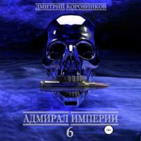 Адмирал Империи – 6, audiobook Дмитрия Николаевича Коровникова. ISDN68789325