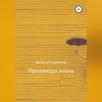 Проповедуя жизнь. Сборник, аудиокнига Виталия Александровича Кириллова. ISDN68792547