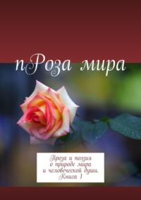 пРоза мира. Проза и поэзия о природе мира и человеческой души. Книга 1 - Галина Дубинина (Яковлева)