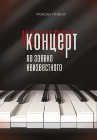 Концерт по заявке неизвестного, audiobook Максима Иванова. ISDN68796927