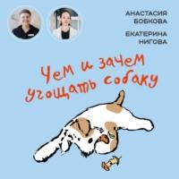 Чем и зачем угощать собаку, książka audio Анастасии Бобковой. ISDN68797917