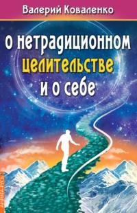 О нетрадиционном целительстве и о себе, książka audio Валерия Коваленко. ISDN68804019