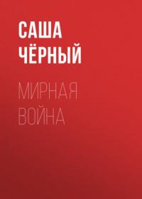 Мирная война, książka audio Саши Черного. ISDN68804538
