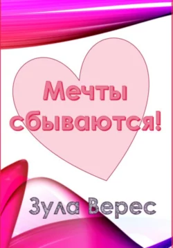 Мечты сбываются! - Зула Верес