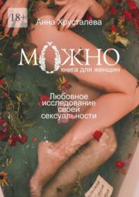 Можно. Любовное исследование своей сексуальности. Книга для женщин, audiobook Анны Хрусталевой. ISDN68815116