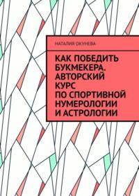 Как победить букмекера. Авторский курс по спортивной нумерологии и астрологии - Наталия Окунева