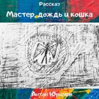Мастер, дождь и кошка, książka audio Антона Юричева. ISDN68815836
