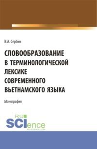 Словообразование в терминологической лексике современного вьетнамского языка. (СПО). Монография. - Владимир Сербин