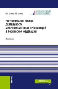 Регулирование рисков деятельности микрофинансовых организаций в Российской Федерации. (Аспирантура). Монография. - Ирина Шакер