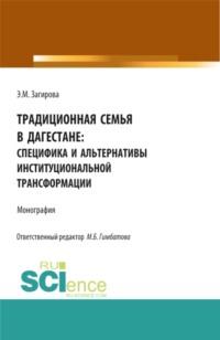 Традиционная семья в Дагестане: специфика и альтернативы институциональной трансформации. (Аспирантура, Бакалавриат, Магистратура). Монография. - Эльвира Загирова