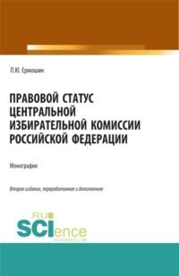 Правовой статус Центральной избирательной комиссии Российской Федерации. (Аспирантура, Магистратура). Монография. - Павел Ермошин