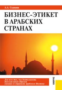 Бизнес-этикет в арабских странах. (Бакалавриат, Специалитет). Практическое пособие. - Александр Сканави