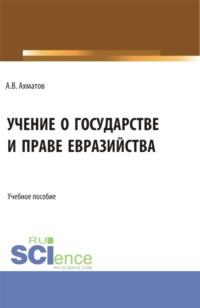 Учение о государстве и праве евразийства. (Бакалавриат, Магистратура). Учебное пособие. - Алексей Ахматов