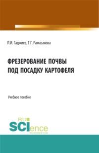 Фрезерование почвы под посадку картофеля. (Аспирантура, Бакалавриат, Магистратура). Учебное пособие. - Гюльбике Рамазанова