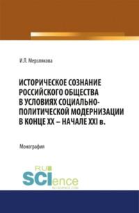 Историческое сознание российского общества в условиях социально-политической модернизации в конце XX – начале XXI вв. (Бакалавриат). Монография. - Ирина Мерзлякова