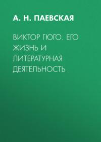 Виктор Гюго. Его жизнь и литературная деятельность, audiobook А. Н. Паевской. ISDN68832693