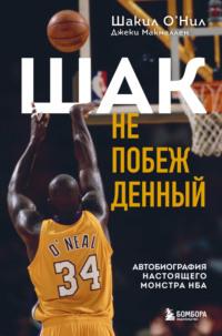 Шак Непобежденный. Автобиография настоящего монстра НБА - Шакил О’Нил