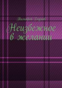 Неизбежное в желании, аудиокнига Тимофея Александровича Глухова. ISDN68836650