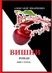 Вишни. Роман в двух книгах. Книга вторая, аудиокнига Александра Иванченко. ISDN68836665