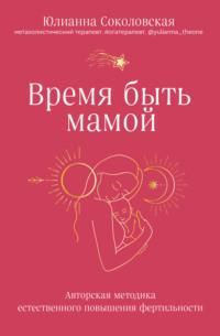 Время быть мамой. Авторская методика естественного повышения фертильности, audiobook Юлианны Соколовской. ISDN68836893