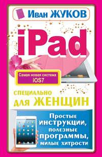 iPad специально для женщин. Простые инструкции, полезные программы, милые хитрости, audiobook Ивана Жукова. ISDN6883970