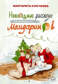 Новогодние рассказы на кожуре от мандаринов, аудиокнига Маргариты Клочковой. ISDN68839779