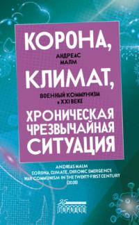 Корона, климат, хроническая чрезвычайная ситуация. Военный коммунизм в XXI веке, аудиокнига Андреаса Малма. ISDN68852232