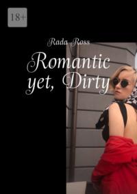 Romantic yet, Dirty - Rada Ross