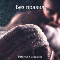 Без правил, książka audio Никиты Александровича Костылева. ISDN68865198