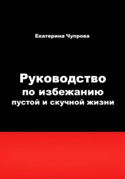 Руководство по избежанию пустой и скучной жизни - Екатерина Чупрова